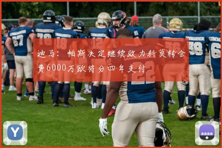 迪马：帕斯决定继续效力科莫转会费6000万欧将分四年支付